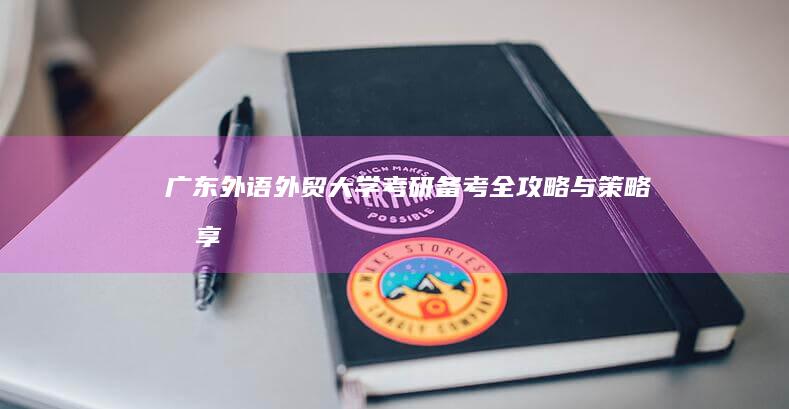 广东外语外贸大学考研备考全攻略与策略分享